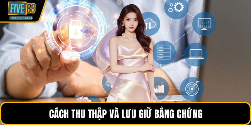 Cách thu thập và lưu giữ bằng chứng