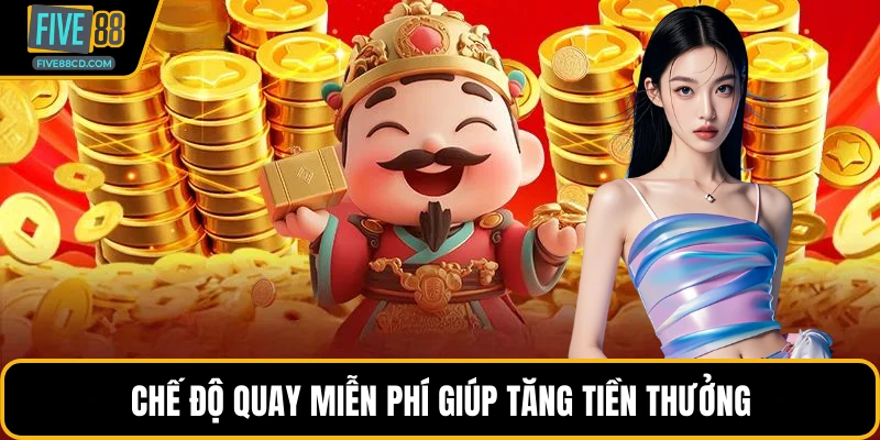Chế độ quay miễn phí giúp tăng tiền thưởng