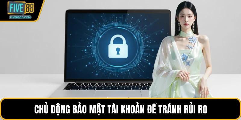 Chủ động bảo mật tài khoản để tránh rủi ro