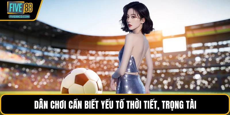 Dân chơi cần biết yếu tố thời tiết, trọng tài