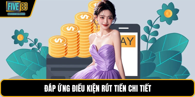 Đáp ứng điều kiện rút tiền chi tiết