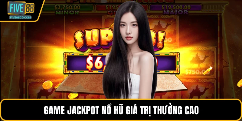Game jackpot nổ hũ giá trị thưởng cao