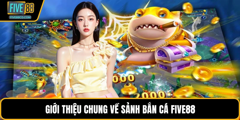 Giới thiệu chung về sảnh bắn cá Five88