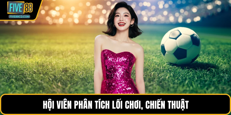 Hội viên phân tích lối chơi, chiến thuật
