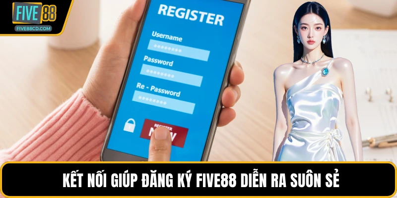 Kết nối giúp đăng ký Five88 diễn ra suôn sẻ