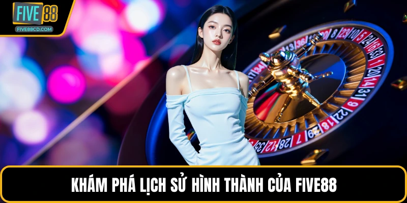 Khám phá lịch sử hình thành của Five88