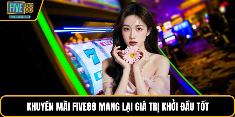 Khuyến mãi Five88 mang lại giá trị khởi đầu tốt