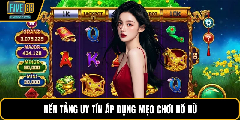 Nền tảng uy tín áp dụng mẹo chơi nổ hũ