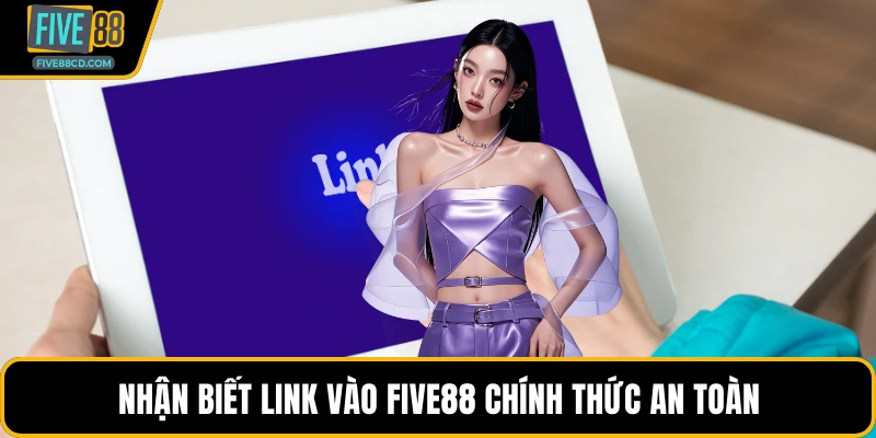 Nhận biết Link vào Five88 chính thức an toàn