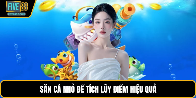 Săn cá nhỏ để tích lũy điểm hiệu quả