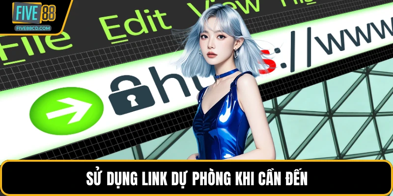 Sử dụng link dự phòng khi cần đến