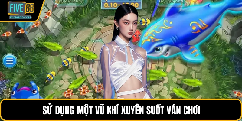 Sử dụng một vũ khí xuyên suốt ván chơi