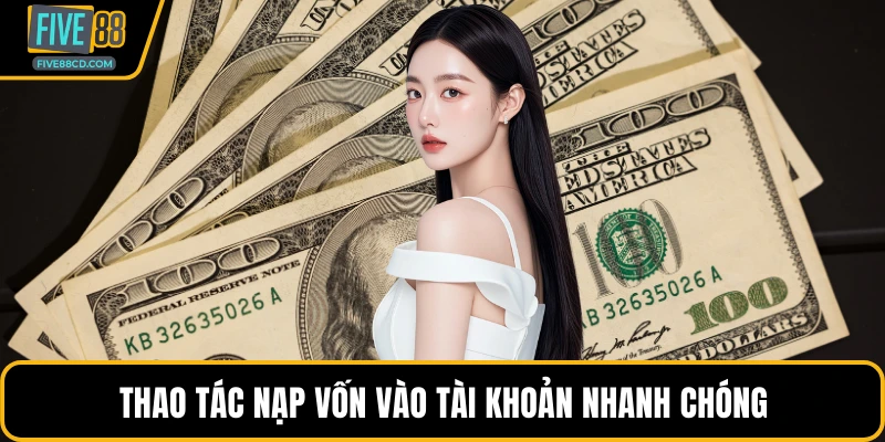 Thao tác nạp vốn vào tài khoản nhanh chóng