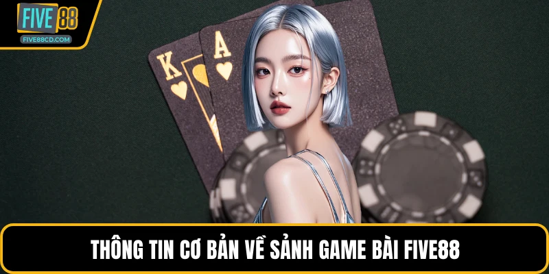 Thông tin cơ bản về sảnh game bài Five88