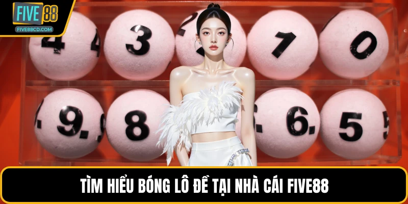 Tìm hiểu bóng lô đề tại nhà cái Five88