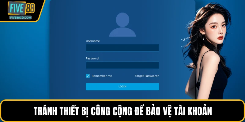 Tránh thiết bị công cộng để bảo vệ tài khoản