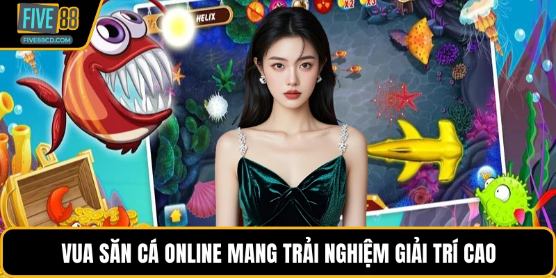 Vua săn cá online mang trải nghiệm giải trí cao