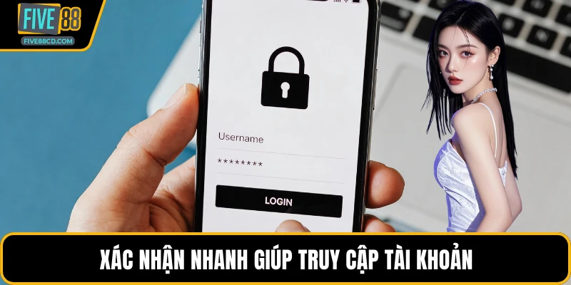 Xác nhận nhanh giúp truy cập tài khoản