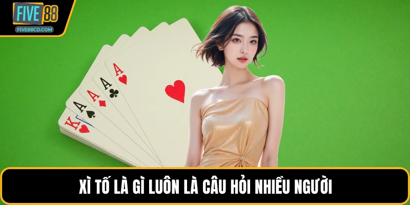 Xì tố là gì luôn là câu hỏi nhiều người